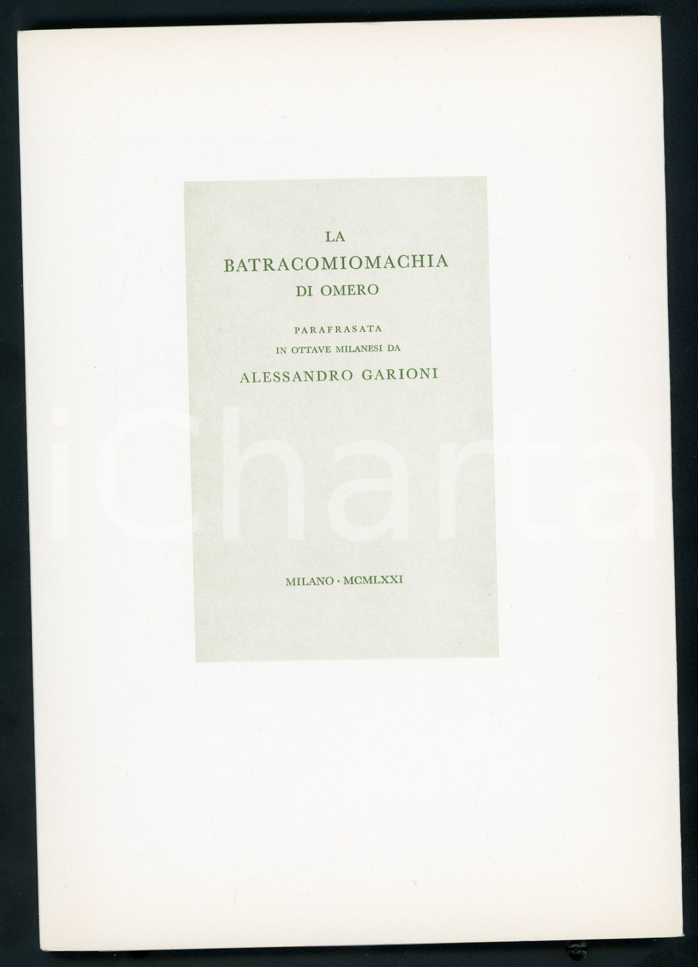 1971 MILANO Alessandro GARIONI La Batracomiomachia di Omero in ottave milanesi 1 Pubblicazione originale con copertina flessibile e velina protettiva.Tiratura limitata:  da 1 a 500 edizione non venale, da 501 a 600 edizione per bibliofili.Esemplare n&deg; 575.PAGINE: 69EDITORE: Tipografia U. Allegretti di Campi - Milano GOOD/buono  Formato: 17x24 cm originale e autentica 1