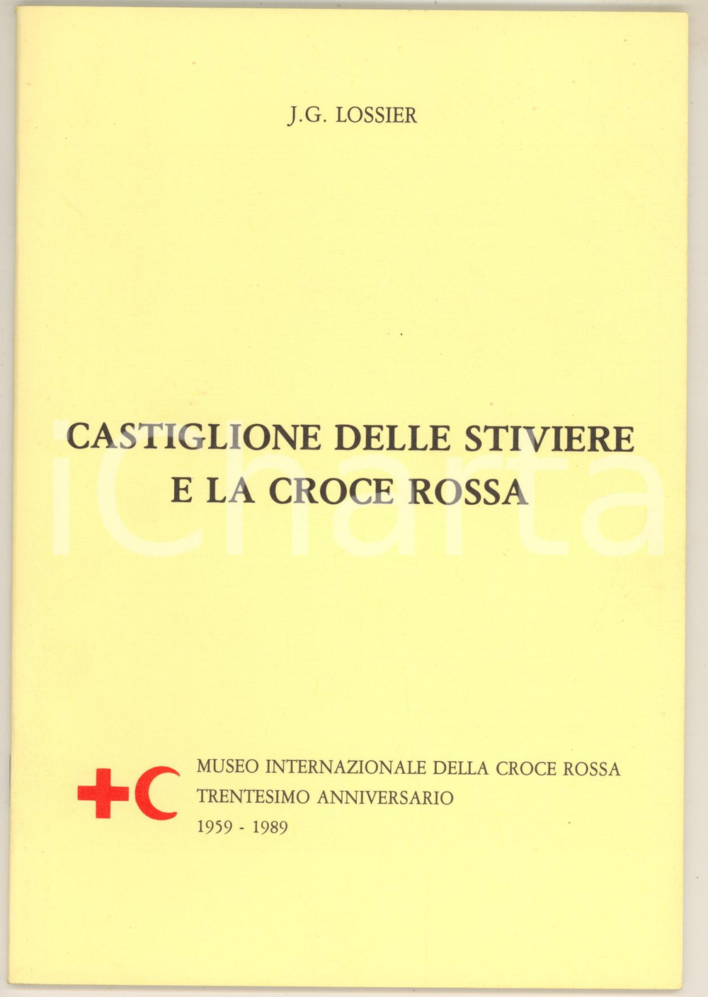 1989 J. G. LOSSIER Castiglione delle Stiviere e la Croce Rossa Pubblicazione spillata, originale, con illustrazioni b/n.PAGINE: 32EDITORE: Museo Internazionale della Croce Rossa - Trentesimo Anniversario GOOD/buono  Formato: 15x21 cm originale e autentica 1
