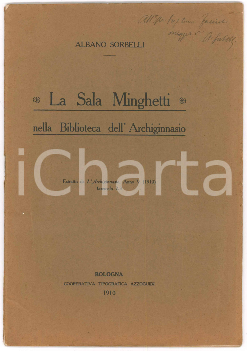 1910 BOLOGNA Albano SORBELLI La Sala Minghetti - Archiginnasio *AUTOGRAFO Pubblicazione originale d'epoca, con invio autografo in copertina.Estratto da "L'Archiginnasio", anno V (1910) fasc. 2-3.PAGINE: 17EDITORE: Bologna - Cooperativa Tipografica Azzoguidi POOR/danneggiato buone condizioni interne, ma lievi sbrecciature in copertina e strappo lungo il dorso Formato: 17x24 cm originale e autentica 1