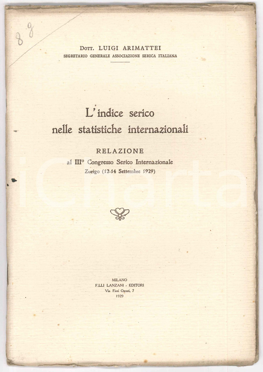 1929 Luigi ARIMATTEI L'indice serico nelle statistiche internazionali *Relazione Pubblicazione spillata, originale d'epoca, contenente il testo del discorso tenuto al III Congresso Serico Internazionale di Zurigo (12-14 settembre 1929).PAGINE: 34EDITORE: Fratelli Lanzani - Milano GOOD/buono ma bruniture marginali  in copertina, con piccole macchie Formato: 17x24 cm originale e autentica 1
