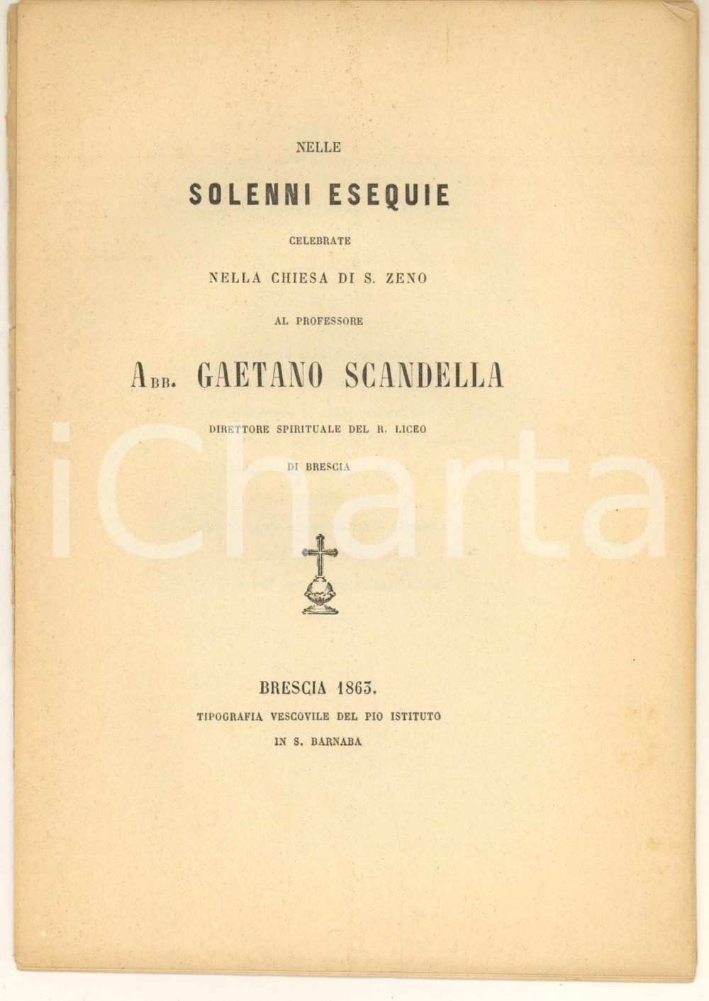 1863 BRESCIA Chiesa S. ZENO Nelle solenni esequie del prof. Gaetano SCANDELLA Pubblicazione originale d'epoca, contenente il testo della lapide, un poemetto e una canzone.PAGINE: 10EDITORE: Brescia - Tip. Vescovile del Pio Istituto in S. Barnaba POOR/danneggiato strappo lungo il dorso; distaccato dalla copertina (presente) Formato: 15x21 cm originale e autentica 1