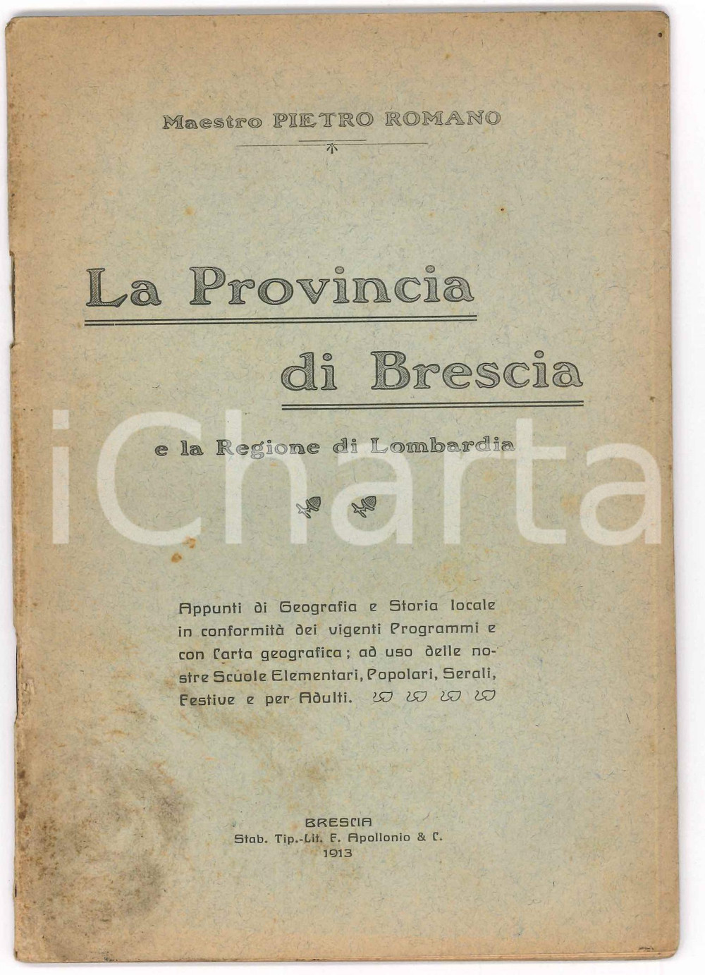 1913 Maestro Pietro ROMANO La Provincia di BRESCIA e la Regione di Lombardia Pubblicazione spillata, originale d'epoca.PAGINE: 38EDITORE: Brescia - Tip.-Lit. F. Apollonio & C. POOR/danneggiato buone condizioni interne, ma macchie in copertina Formato: 13x19 cm originale e autentica 1