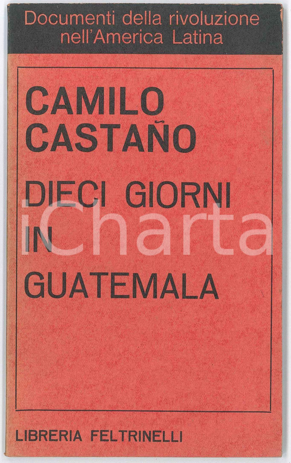 1967 RIVOLUZIONE AMERICA LATINA Camilo CASTAÃ‘O Dieci giorni in Guatemala Pubblicazione orginale d'epoca, edita nella collana "Documenti della rivoluzione nell'America Latina", n&deg; 6. EDITORE: Libreria FeltrinelliPAGINE: 69 GOOD/buono   originale e autentica 1
