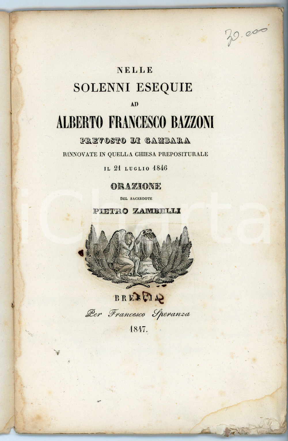 1847 GAMBARA Don Pietro ZAMBELLI Esequie ad Alberto Francesco BAZZONI Prevosto Pubblicazione d'epoca.PAGINE: 39 VERY POOR/gravemente danneggiato Aloni e macchie in copertina e alle pagine, strappi e mancanze all'angolo inferiore destro di tutte le pagine Formato: 14x23 cm originale e autentica 1