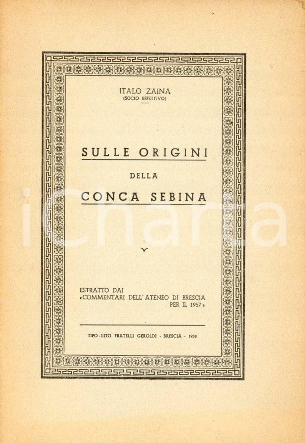 1958 BRESCIA Italo ZAINA Sulle origini della CONCA SEBINA *Pubblicazione Pubblicazione spillata, originale d'epoca.Estratto dai "Commentari dell'Ateneo di Brescia per il 1957".EDITORE: Tipografia Lito Fratelli GeroldiPAGINE: 35 FAIR/discreto mancanza angolare in quarta di copertina Formato: 16x35 cm originale e autentica 1