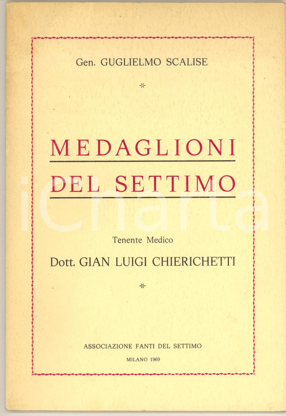 1969 Guglielmo SCALISE Medaglioni del Settimo - Ten. CHIERICHETTI *Autografo Pubblicazione spillata, originale d'epoca, a cura del generale Guglielmo Scalise, sul ten. medico Gian Luigi Chierichetti.Edizione di 500 copie numerate (il presente esemplare è il n° 190).Invio autografo all'interno.EDITORE: Associazione Fanti del Settimo - MilanoPAGINE: 34 GOOD/buono  Formato: 17x24 cm originale e autentica 1