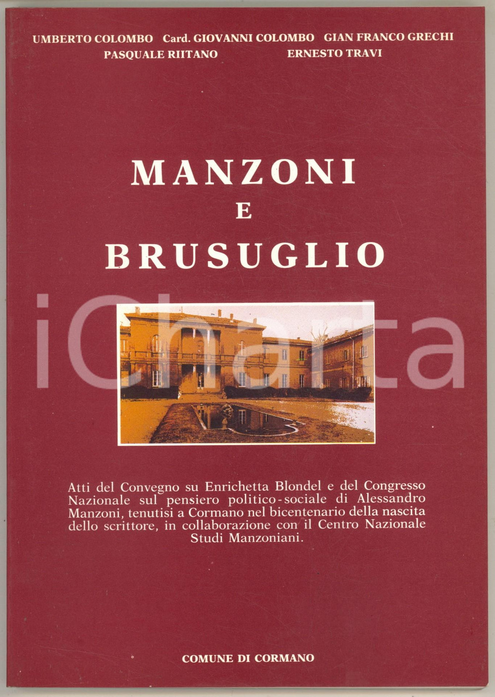 1986 Comune di CORMANO - Manzoni e Brusuglio - Atti del Convegno 128 pp. Brossura editoriale, con copertina flessibile, dal titolo completo: "Manzoni e Brusuglio : atti del Convegno su Enrichetta Blondel e del Congresso nazionale sul pensiero politico-sociale di Alessandro Manzoni, tenutisi a Cormano nel bicentenario della nascita dello scrittore, in collaborazione don il Centro nazionale studi manzoniani".PAGINE: 128EDITORE: Comune di Cormano GOOD/buono  Formato: 17x24 cm originale e autentica 1