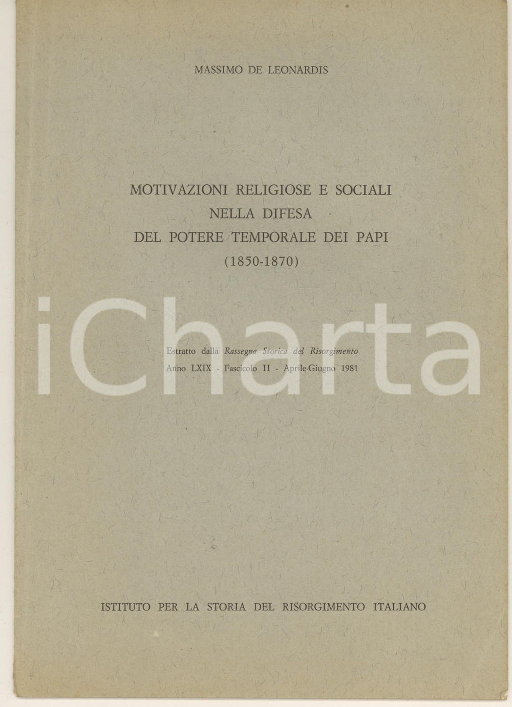 1981 Massimo DE LEONARDIS Difesa del potere temporale dei Papi *AUTOGRAFO Pubblicazione originale d'epoca, con invio autografo all'interno.Titolo completo: "Motivazioni religiose e sociali nella difesa del potere temporale dei Papi (1850-1870)".EDITORE: Roma - Istituto per la storia del Risorgimento italiano PAGINE: 17CONDIZIONI:POOR/danneggiato sottolineature e glosse marginaliFORMATO: 16x23 cm originale e autentica 1