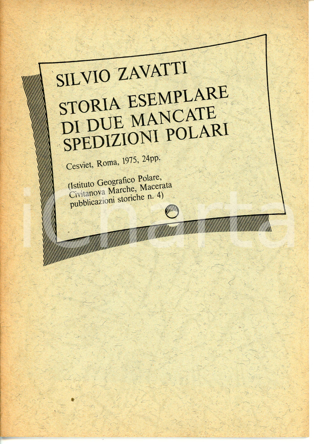 1975 Silvio ZAVATTI Storia esemplare di due mancate spedizioni polari CESVIET Pubblicazione d'epoca.EDITORE: CESVIET - RomaIstituto Geografico Polare - Civitanova Marche, Macerata - Pubblicazioni storiche n.4 PAGINE: 21CONDIZIONI:FAIR/discreto Lievi brunitureFORMATO: 17x24 cm originale e autentica 1