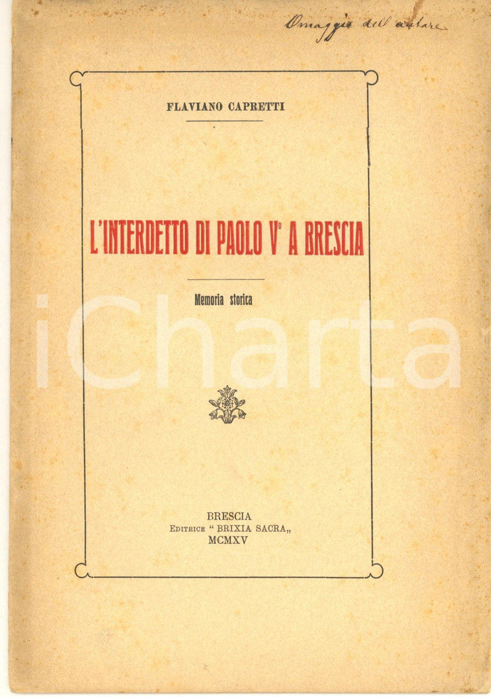 1915 Flaviano CAPRETTI L'interdetto di Paolo V a Brescia *Invio AUTOGRAFO Pubblicazione originale d'epoca, con invio autografo in copertina.PAGINE: 18 CONDIZIONI:FAIR/discreto buone condizioni interne; fioriture in copertinaFORMATO: 17x23 cm originale e autentica 1