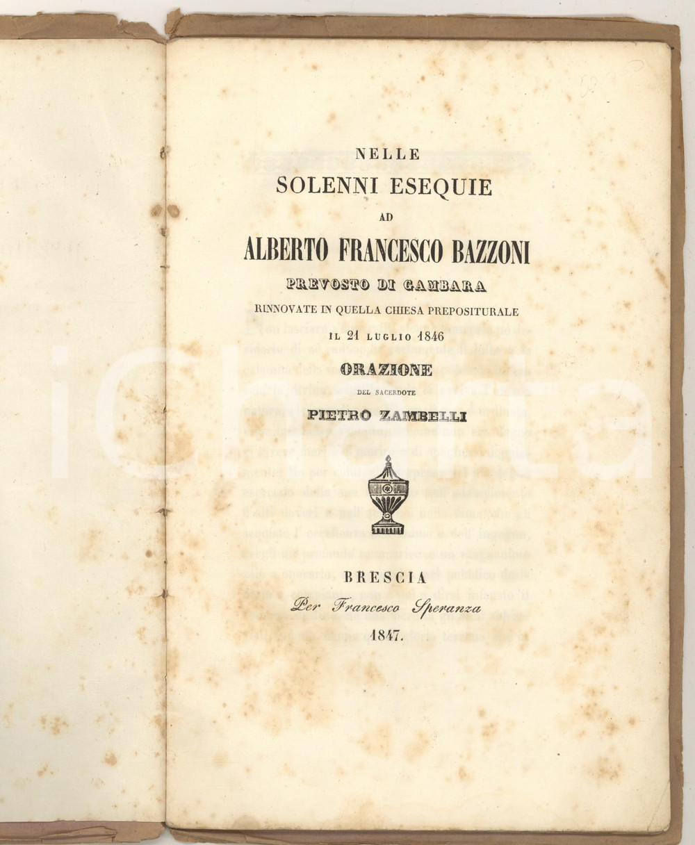 1847 Pietro ZAMBELLI Solenni esequie Alberto Francesco BAZZONI prevosto GAMBARA Pubblicazione originale d'epoca, con copertina in carta.Titolo integrale: "Nelle solenni esequie ad Alberto Francesco Bazzoni prevosto di Gambara. Rinnovate in quella chiesa prepositurale il 21 luglio 1846. Orazione del sacerdote Pietro Zambelli".PAGINE: 39EDITORE: Brescia - Per Francesco Speranza CONDIZIONI:POOR/danneggiato fioriture diffuse; gualciture marginaliFORMATO: 15x23 cm originale e autentica 1
