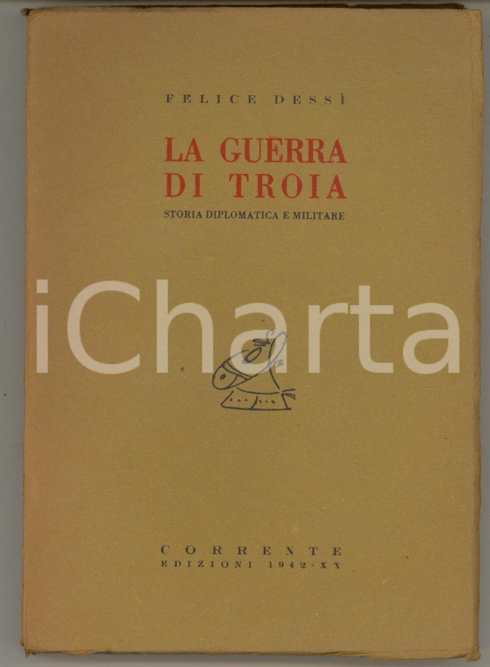 Libro, pubblicazione d epoca 1942 Felice DESSI  La guerra di Troia  Storia diplomatica e militare CORRENTE 1