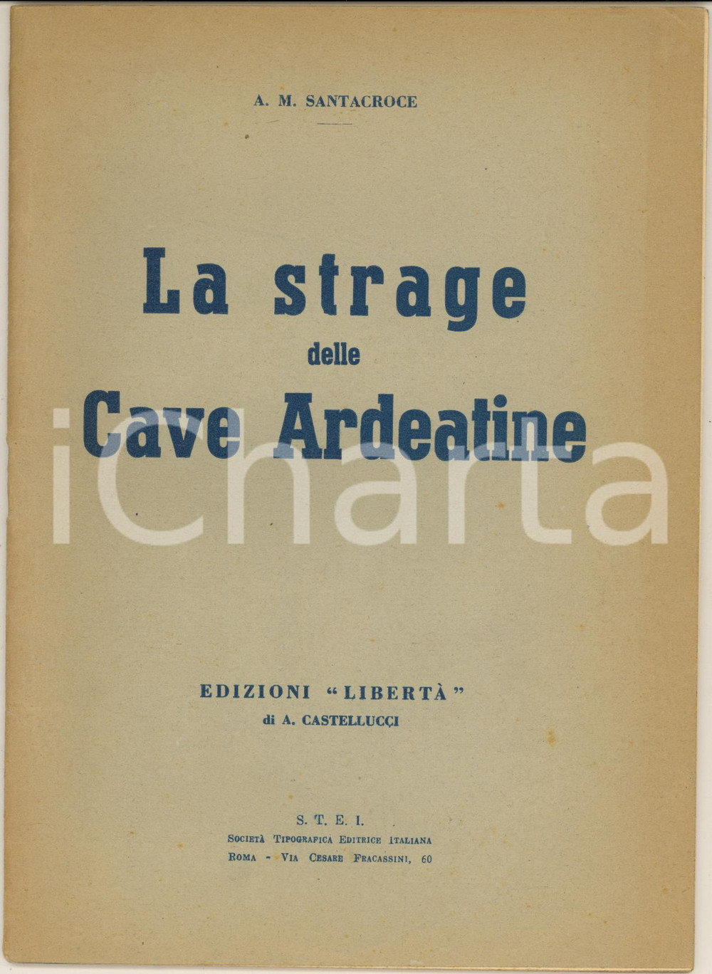 Libro, pubblicazione d epoca 1944 A. M. SANTACROCE La strage delle Cave Ardeatine Edizioni LIBERTA  RARO 1