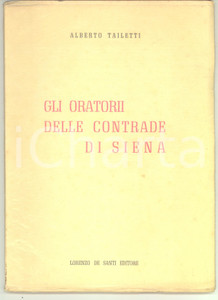 1960 ca Alberto TAILETTI Gli oratori delle contrade di Siena - PALIO - Ed. DE SANTI Pubblicazione d'epoca, con copertina flessibile e velina protettiva.Illustrato b/n.PAGINE: 87  CONDIZIONI: F (buone condizioni interne, ma lievi adesioni e tracce d'uso in copertina)EDITORE: Lorenzo De Santi Editore    originale e autentica 1