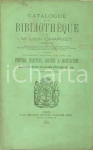 Libro, pubblicazione d epoca 1885 LYON F Catalogue de la Bibliothèque de Léon M. CHARVET Peinture sculpture 1