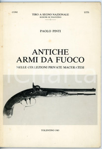 Libro, pubblicazione d epoca 1985 Paolo PINTI Antiche armi da fuoco nelle collezioni private maceratesi 1