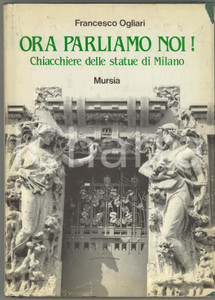 1992 Francesco OGLIARI Ora parliamo noi! Chiacchiere delle statue di Milano   EDITORE: Mursia - MilanoDIMENSIONI: 17x24 cmPAGINE: 174 CONDIZIONI: POOR (mancanze, strappi e ingiallimento della sovracoperta)    originale e autentica 1