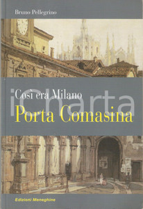 2011 Bruno PELLEGRINO Così era Milano: Porta Comasina ILLUSTRATO *Ed. Meneghine