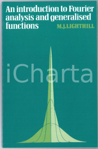 2003 M.J. LIGHTHILL Introduction to Fourier Analysis and Generalised Functions