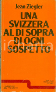 Libro, pubblicazione d epoca 1976 Jean ZIEGLER Una SVIZZERA al di sopra di ogni sospetto MONDADORI 1