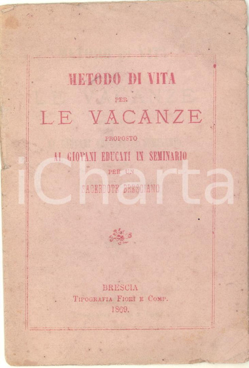 1869 BRESCIA Metodo di vita per le vacanze proposto ai giovani in seminario Rara pubblicazione d'epoca, dal titolo completo " Metodo di vita per le vacanze proposto ai giovani educati in seminario per un sacerdote bresciano".EDITORE: Brescia - Tipografia Fiori e Comp.PAGINE: 16CONDIZIONI: FAIR (buone condizioni interne, ma lievi macchie, gualciture e note a penna in quarta di copertina)FORMATO: 9x14 cm    originale e autentica 1