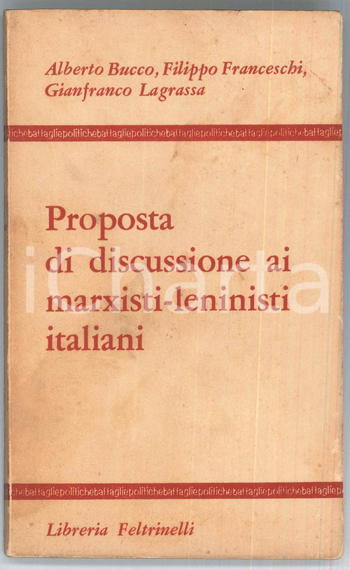 1968 BUCCO - FRANCESCHI - LAGRASSA Proposta di discussione ai marxisti-leninisti Brossura editoriale.EDITORE: Feltrinelli - MilanoCOLLANA: Battaglie Politiche CONDIZIONI: G FORMATO: 11x18 cm PAGINE: 89 POOR/danneggiato sottolineature; macchie in copertina e alla prima pagina; disegno a matita all'ultima; piccole abrasioni marginali  originale e autentica 1