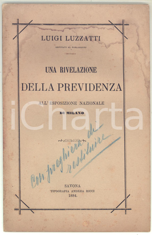 1884 Luigi LUZZATTI Una rivelazione della previdenza all'Esposizione di Milano Pubblicazione d'epoca, estratta dalla "Nuova Antologia".CONDIZIONI: POOR (buone condizioni interne, ma danni da umidit&agrave; in copertina e qualche fioritura interna)PAGINE: 31EDITORE: Savona - Tipografia Andrea Ricci    originale e autentica 1