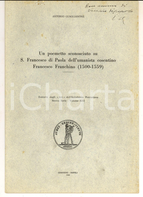 1964 Antonio GUAGLIANONE Poemetto dell'umanista Francesco FRANCHINO *AUTOGRAFO Pubblicazione dal titolo "Un poemetto sconosciuto su S. Francesco di Paola dell'umanista cosentino Francesco Franchino".CONDIZIONI: fair PAGINE: 20    originale e autentica 1