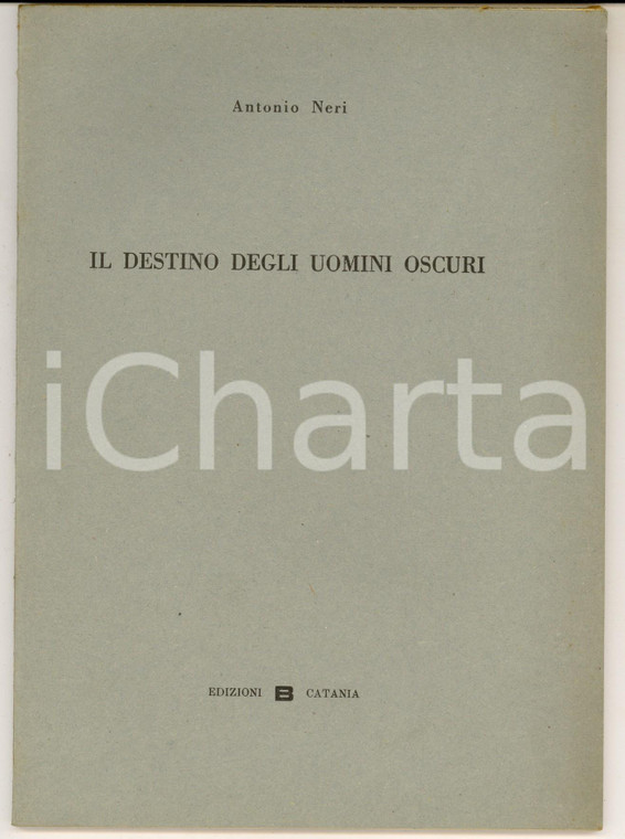 1955 Antonio NERI Il destino degli uomini oscuri - Edizioni CATANIA 64 pp.