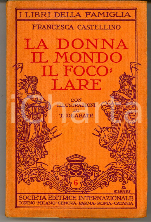 1932 Francesca CASTELLINO La donna, il mondo, il focolare *ed. SEI ill. DEABATE