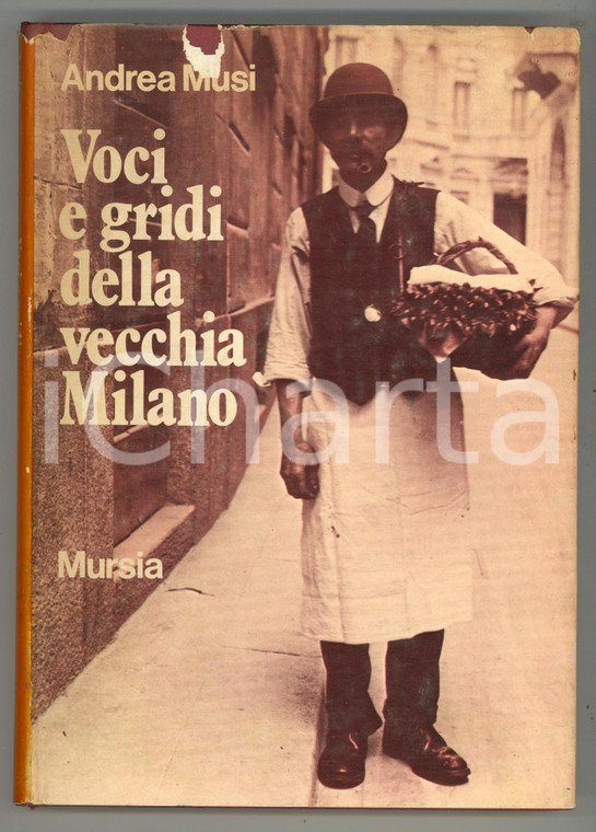 1974 Andrea MUSI Voci e gridi della vecchia Milano *Ed. MURSIA - 187 pp.