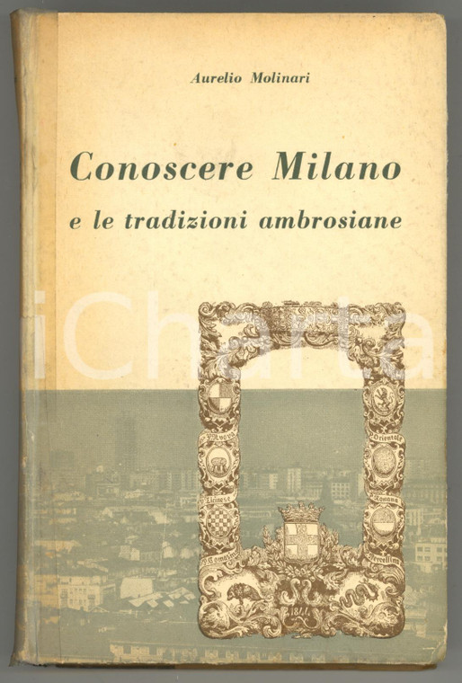 1957 Aurelio MOLINARI Conoscere Milano e le tradizioni ambrosiane - 458 pp.