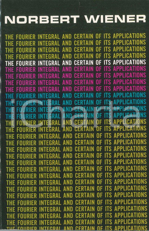 1958 Norbert WIENER The Fourier Integral and Certain of its Applications