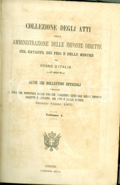 1869 REGNO D'ITALIA Collezione Atti Imposte Dirette Catasto Pesi e Misure Vol. I