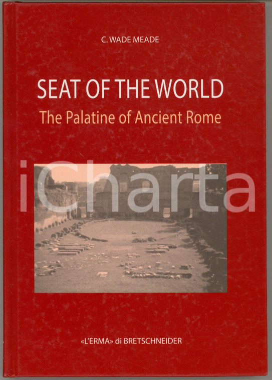 2013 C. WADE MEADE Seat of the world. The Palatine of Ancient Rome (1)