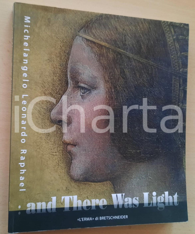 2010 : and There Was Light. Michelangelo, Leonardo, Raphael ^Catalogue