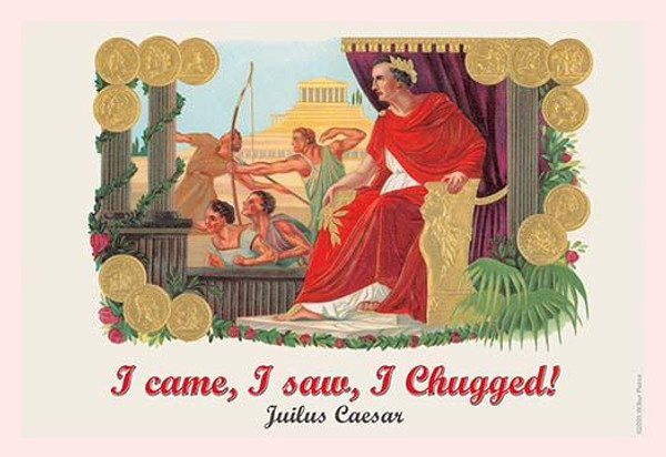 I came I saw I chugged - Julius Caesar