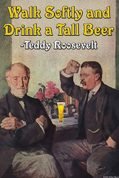 Walk Softly & Carry a Tall Beer - Theodore "Teddy" Roosevelt