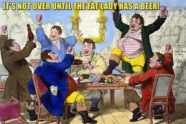 It's Not Over Til the Fat Lady Has Beer!