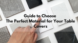 A Comprehensive Guide to Choosing the Perfect Material for Your Table Covers