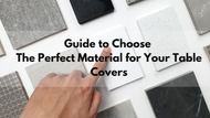 A Comprehensive Guide to Choosing the Right Material for Table Covers