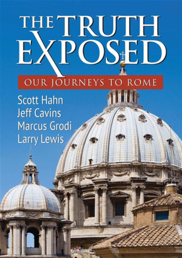 The Truth Exposed Our Journeys to Rome -Hahn|Cavins|Grodi|Lewis (DVD)