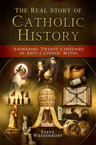 The Real Story of Catholic History - Catholic Answers - Steve Weidenkopf (Paperback)