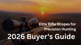 2026 Buyer's Guide: Elite Rifle Scopes for Precision Hunting