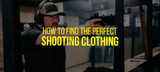 How to Find the Perfect Shooting Clothing for Professionals