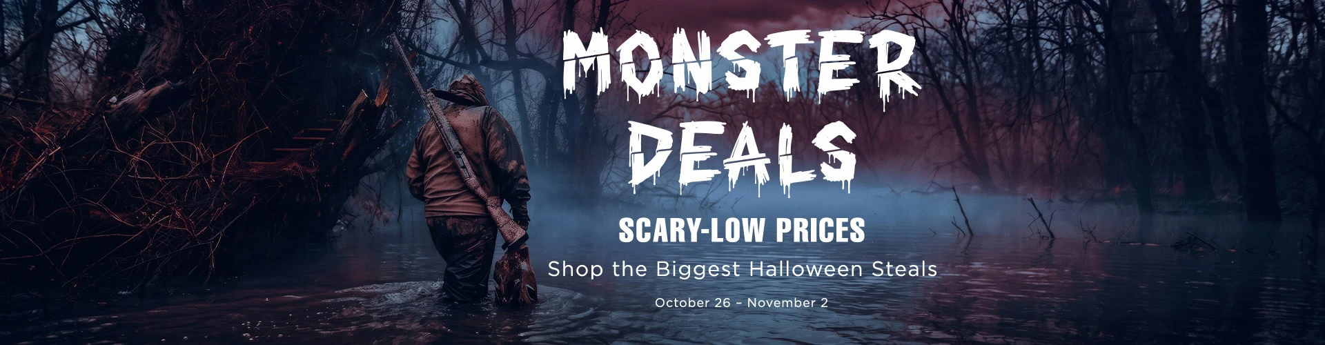 graphic, rear view of a hunter wading through a dark and foggy swamp at night carrying a rifle over his shoulder in a creepy atmospheric setting, text, Celebrate Halloween with MONSTER DEALS, October 26 - November 2: Discover scary-low prices!