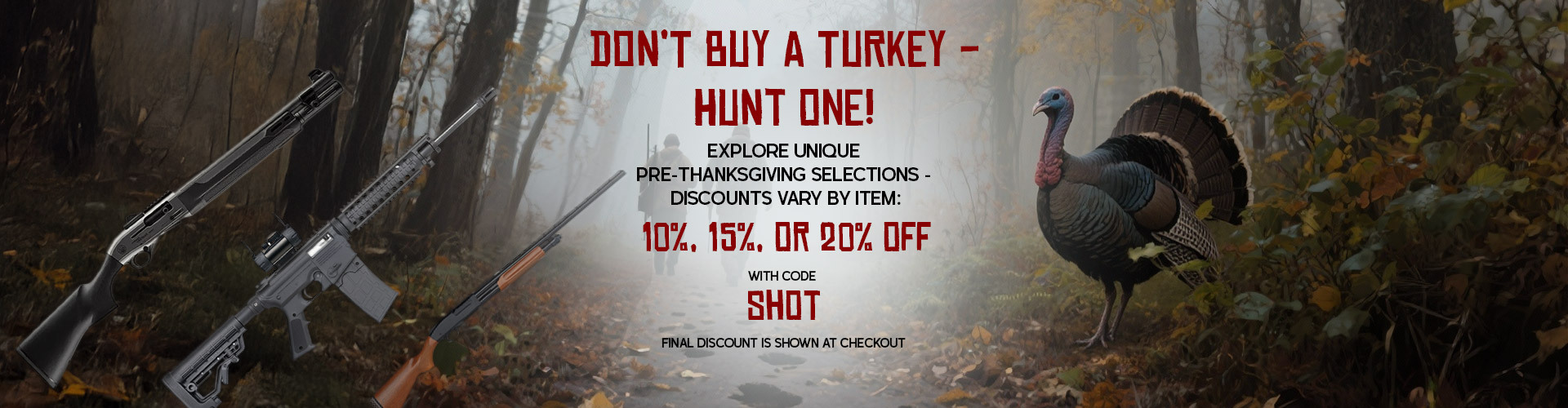 graphic, misty forest background with wild turkey and rifles, text, Don’t Buy A Turkey — Hunt One! Pre-Thanksgiving selection with 10%, 15%, or 20% off using code SHOT — final discounts shown at checkout