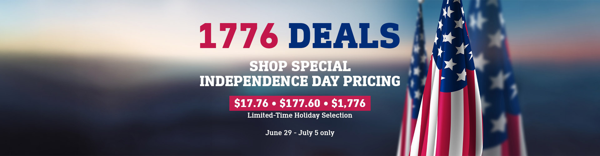 graphic, two American flags hanging vertically against a blurred sunset background, text, 1776 Deals: Shop Special Independence Day Pricing - $17.76 - $177.60 - $1,776 - Limited-Time Holiday Selection, June 29 - July 5 only