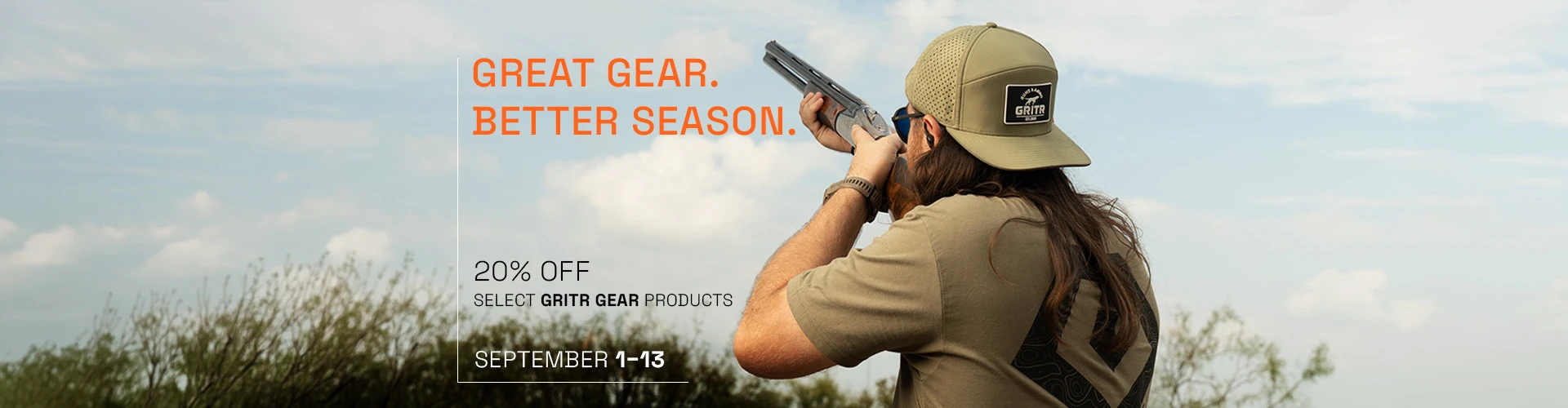 graphic, a man with long hair viewed from behind wearing an olive green t-shirt and cap aiming a shotgun upwards in a grassy field against a cloudy sky, text, GREAT GEAR. BETTER SEASON. 20% OFF SELECT GRITR GEAR PRODUCTS - SEPTEMBER 1-13 only