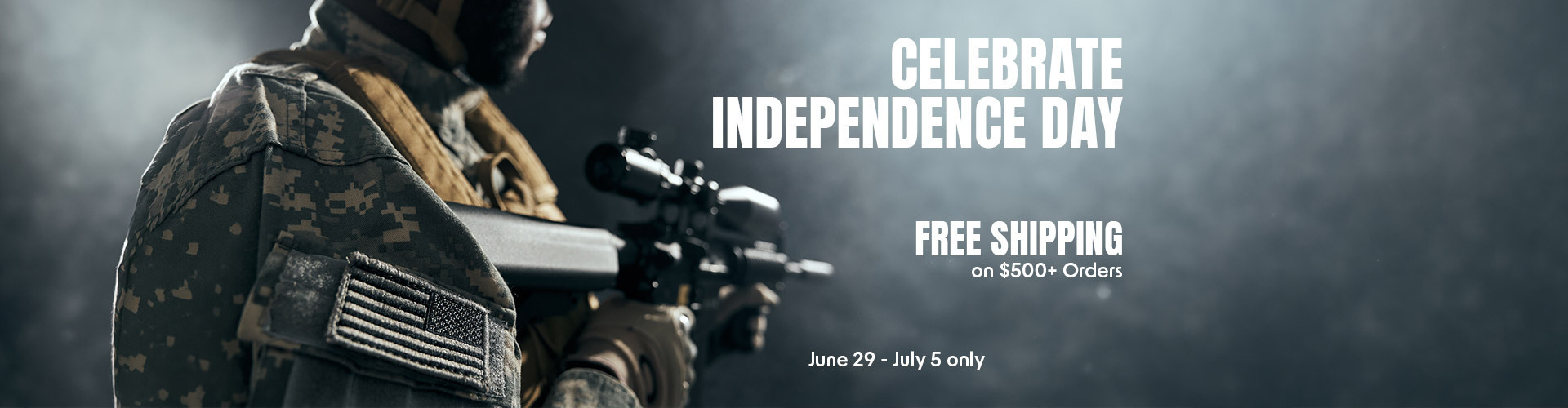 graphic, a person in camouflage tactical gear holding a scoped rifle with an American flag patch on their shoulder against a dark smoky background, text, CELEBRATE INDEPENDENCE DAY with FREE SHIPPING on $500+ Orders, June 29 - July 5 only